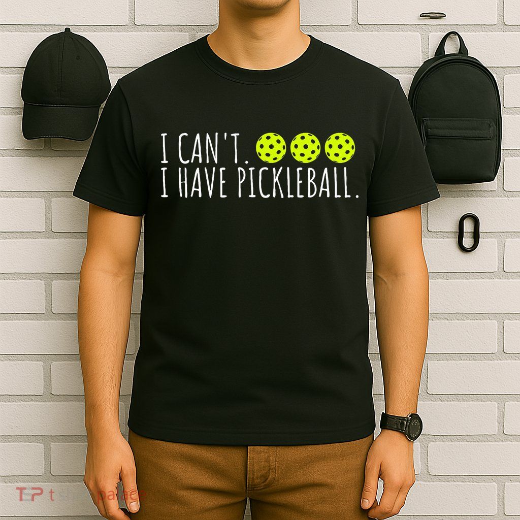 I Can't I Have Pickleball Funny Slogan Pickleball Lover T-Shirt