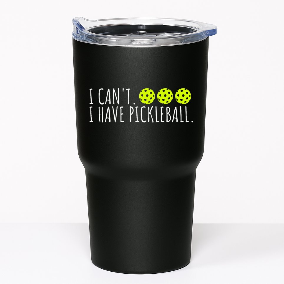 I Can't I Have Pickleball Funny Slogan Pickleball Lover Tumbler