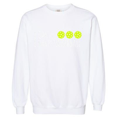 I Can't I Have Pickleball Funny Slogan Pickleball Lover Garment-Dyed Sweatshirt