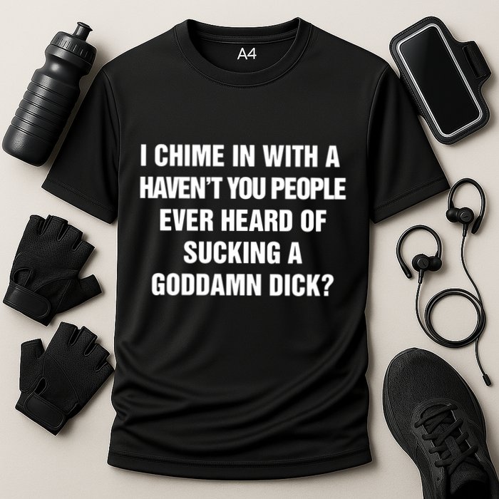 I Chime In With A Haven’T You People Ever Heard Performance Shirt