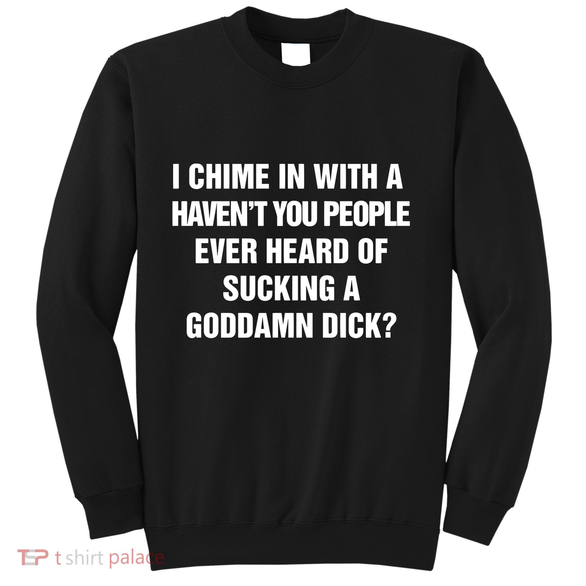 I Chime In With A Haven’T You People Ever Heard Sweatshirt