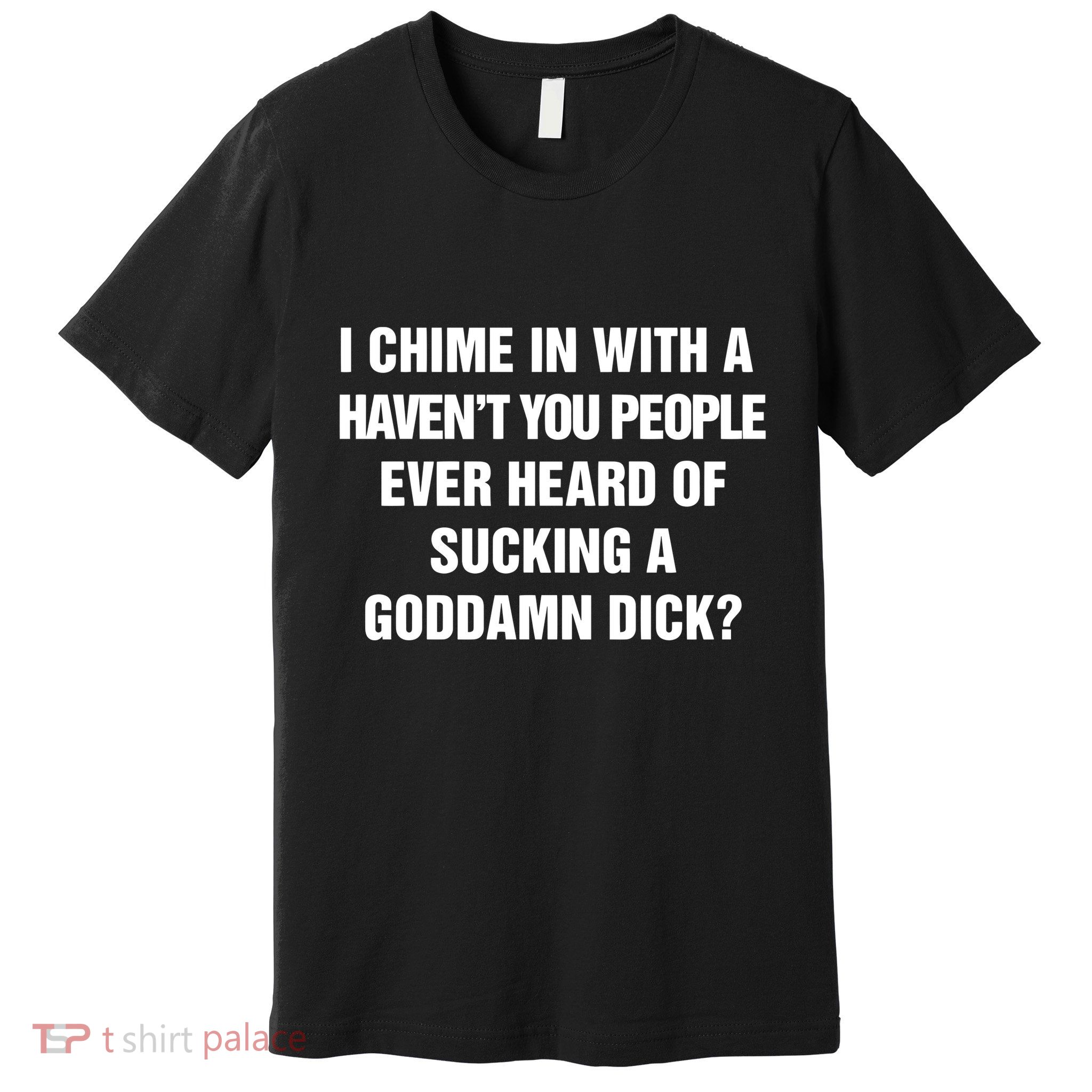 I Chime In With A Haven’T You People Ever Heard Premium T-Shirt