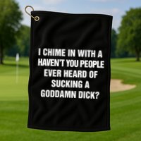 I Chime In With A Haven’T You People Ever Heard Golf Towel