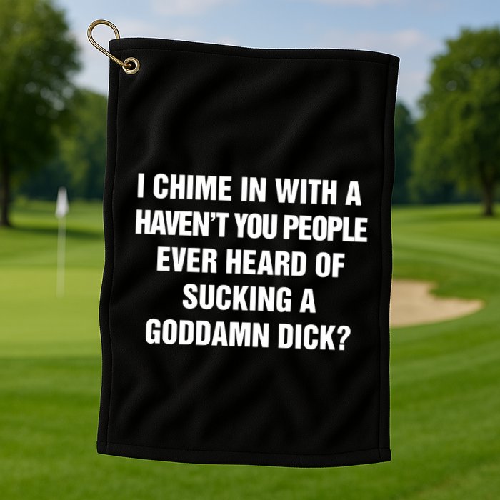 I Chime In With A Haven’T You People Ever Heard Golf Towel