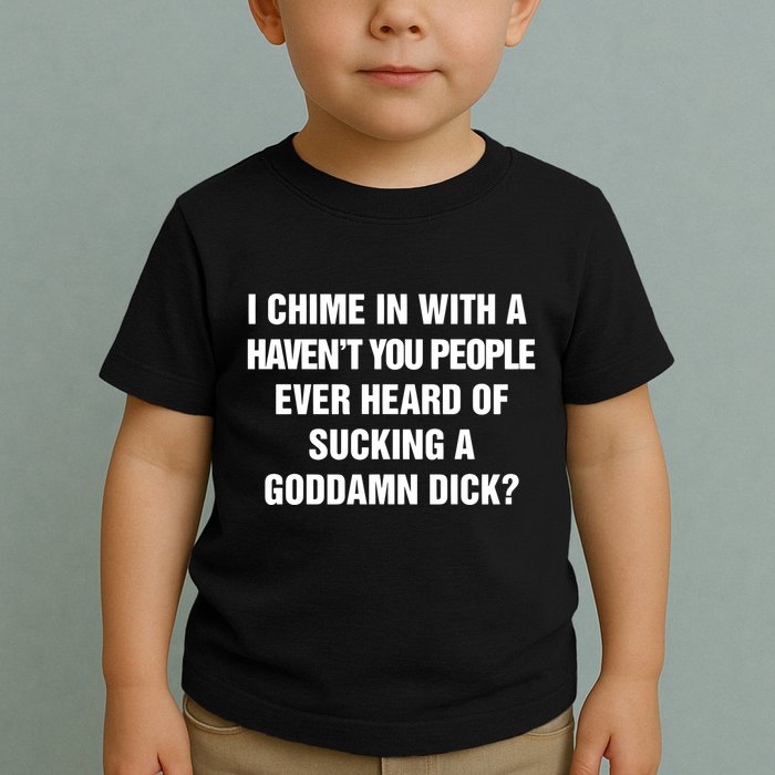 I Chime In With A Haven’T You People Ever Heard Toddler T-Shirt