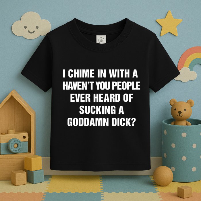 I Chime In With A Haven’T You People Ever Heard Toddler T-Shirt
