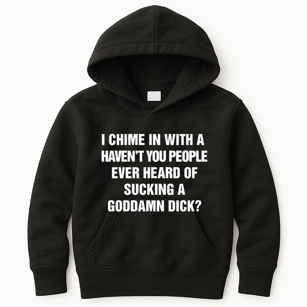 I Chime In With A Haven’T You People Ever Heard Kids Hoodie