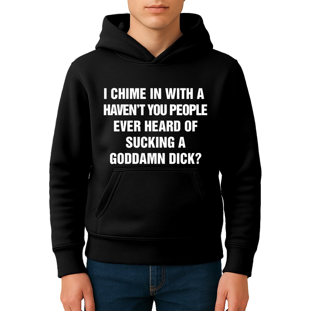 I Chime In With A Haven’T You People Ever Heard Kids Hoodie