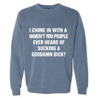 I Chime In With A Haven’T You People Ever Heard Garment-Dyed Sweatshirt