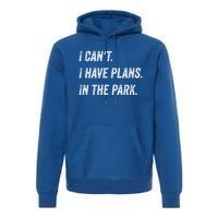 I Cant I Have Plans In The Park Funny Sarcastic Cute Gift Premium Hoodie