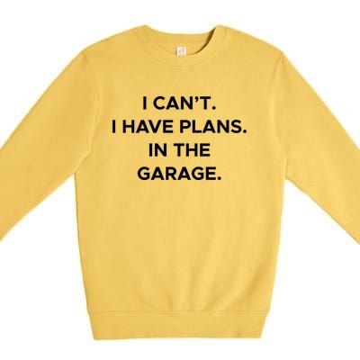 I Cant I Have Plans In The Garage Gift Premium Crewneck Sweatshirt