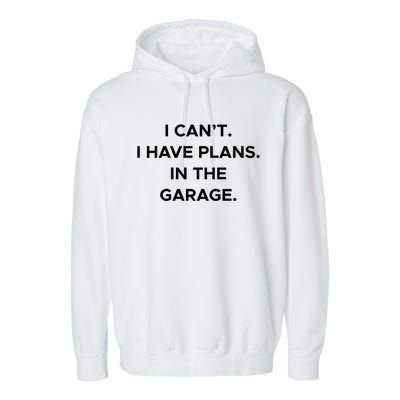 I Cant I Have Plans In The Garage Gift Garment-Dyed Fleece Hoodie