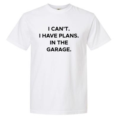 I Cant I Have Plans In The Garage Gift Garment-Dyed Heavyweight T-Shirt