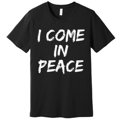 I Come In Peace IM Peace Premium T-Shirt