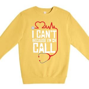 I Cant Im On Call Funny Doctors Nurses Therapist Gift Premium Crewneck Sweatshirt