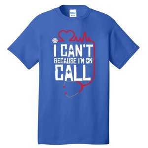 I Cant Im On Call Funny Doctors Nurses Therapist Gift Tall T-Shirt