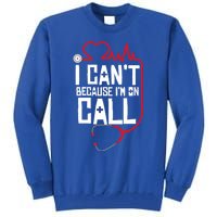 I Cant Im On Call Funny Doctors Nurses Therapist Gift Tall Sweatshirt