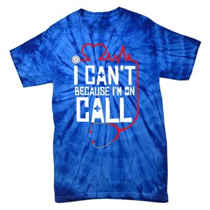 I Cant Im On Call Funny Doctors Nurses Therapist Gift Tie-Dye T-Shirt