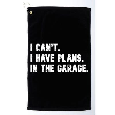 I Cant I Have Plans In The Garage Funny Gift Platinum Collection Golf Towel