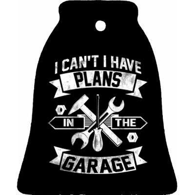 I Cant I Have Plans In The Garage Fathers Day Car Mechanics Ceramic Bell Ornament