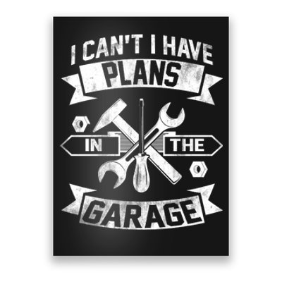 I Cant I Have Plans In The Garage Fathers Day Car Mechanics Poster