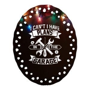 I Cant I Have Plans In The Garage Fathers Day Car Mechanics Ceramic Oval Ornament