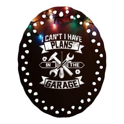 I Cant I Have Plans In The Garage Fathers Day Car Mechanics Ceramic Oval Ornament