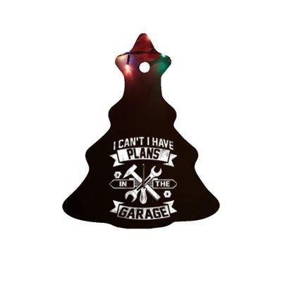 I Cant I Have Plans In The Garage Fathers Day Car Mechanics Ceramic Tree Ornament