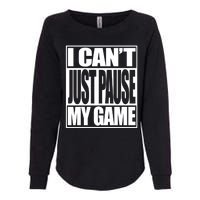 I Cant Just Pause My Game Gift For Gamer Womens California Wash Sweatshirt