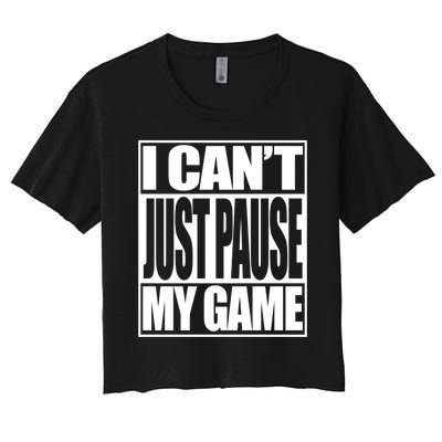 I Cant Just Pause My Game Gift For Gamer Women's Crop Top Tee