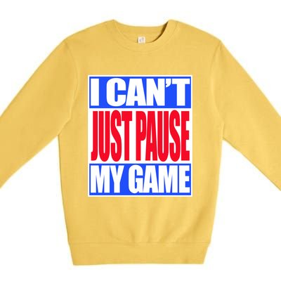 I Cant Just Pause My Game Funny Gaming Gift Premium Crewneck Sweatshirt