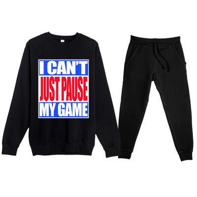 I Cant Just Pause My Game Funny Gaming Gift Premium Crewneck Sweatsuit Set