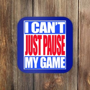 I Cant Just Pause My Game Funny Gaming Gift Coaster