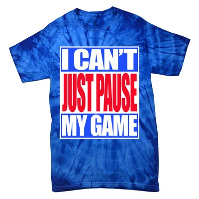 I Cant Just Pause My Game Funny Gaming Gift Tie-Dye T-Shirt