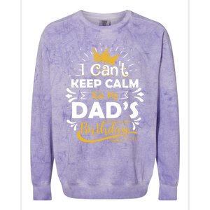 I Cant Keep Calm Its My Dads Birthday Funny Family Party Gift Colorblast Crewneck Sweatshirt