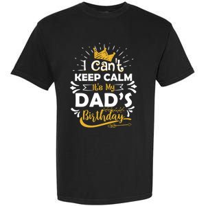 I Cant Keep Calm Its My Dads Birthday Funny Family Party Gift Garment-Dyed Heavyweight T-Shirt