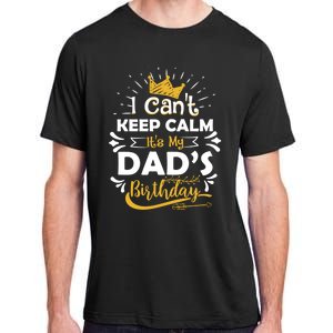 I Cant Keep Calm Its My Dads Birthday Funny Family Party Gift Adult ChromaSoft Performance T-Shirt