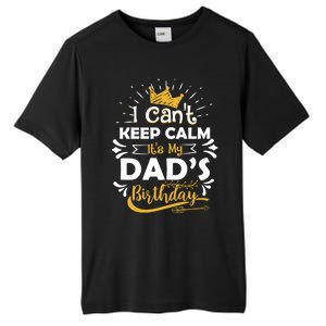 I Cant Keep Calm Its My Dads Birthday Funny Family Party Gift Tall Fusion ChromaSoft Performance T-Shirt