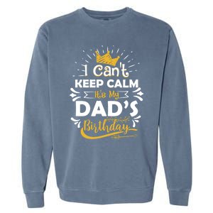 I Cant Keep Calm Its My Dads Birthday Funny Family Party Gift Garment-Dyed Sweatshirt