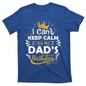 I Cant Keep Calm Its My Dads Birthday Funny Family Party Gift T-Shirt