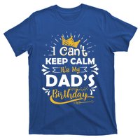 I Cant Keep Calm Its My Dads Birthday Funny Family Party Gift T-Shirt