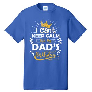 I Cant Keep Calm Its My Dads Birthday Funny Family Party Gift Tall T-Shirt