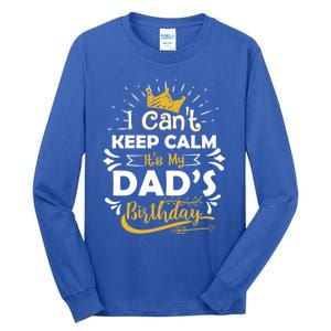 I Cant Keep Calm Its My Dads Birthday Funny Family Party Gift Tall Long Sleeve T-Shirt