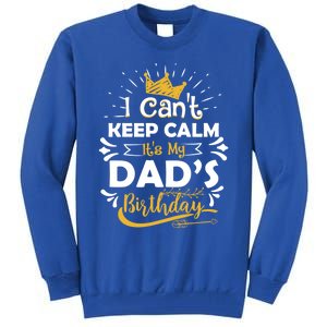 I Cant Keep Calm Its My Dads Birthday Funny Family Party Gift Tall Sweatshirt