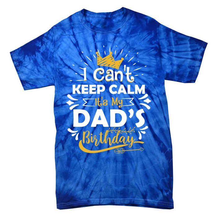 I Cant Keep Calm Its My Dads Birthday Funny Family Party Gift Tie-Dye T-Shirt