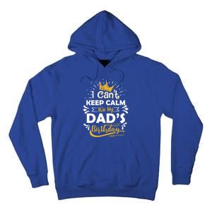 I Cant Keep Calm Its My Dads Birthday Funny Family Party Gift Tall Hoodie