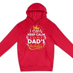 I Cant Keep Calm Its My Dads Birthday Funny Family Party Gift Premium Pullover Hoodie