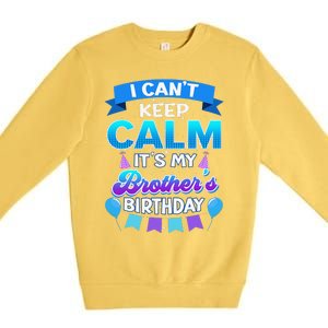 I Cant Keep Calm Its My Brother Birthday Bday Premium Crewneck Sweatshirt