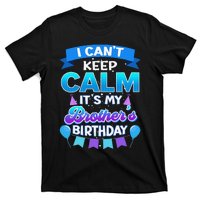 I Cant Keep Calm Its My Brother Birthday Bday T-Shirt