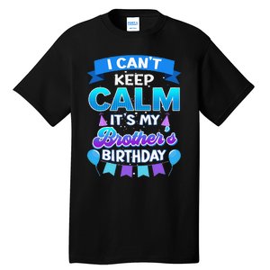 I Cant Keep Calm Its My Brother Birthday Bday Tall T-Shirt